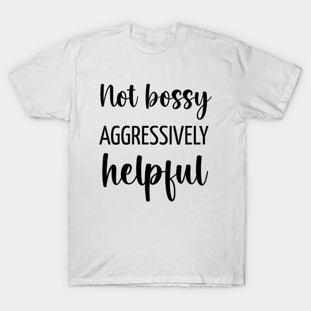 i'm not bossy i'm aggressively helpful T-Shirt by Eman56